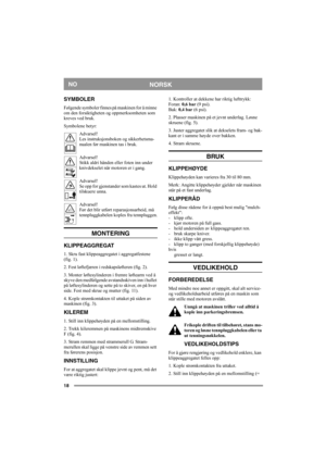 Page 1818
NORSKNO
SYMBOLER
Følgende symboler finnes på maskinen for å minne 
om den forsiktigheten og oppmerksomheten som 
kreves ved bruk.
Symbolene betyr:
Advarsel!
Les instruksjonsboken og sikkerhetsma-
nualen før maskinen tas i bruk.
Advarsel!
Stikk aldri hånden eller foten inn under 
knivdekselet når motoren er i gang.
Advarsel!
Se opp for gjenstander som kastes ut. Hold 
tilskuere unna.
Advarsel!
Før det blir utført reparasjonsarbeid, må 
tennpluggkabelen koples fra tennpluggen.
MONTERING
KLIPPEAGGREGAT...