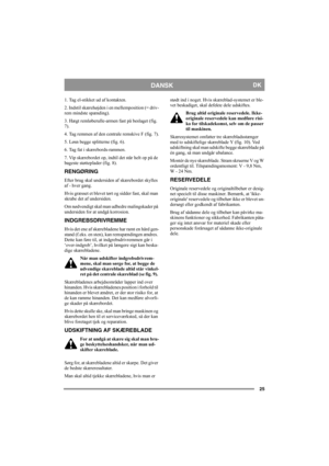 Page 2525
DANSKDK
1. Tag el-stikket ud af kontakten.
2. Indstil skærehøjden i en mellemposition (= driv-
rem mindste spænding). 
3. Hægt remløberulle-armen fast på beslaget (fig. 
7).
4. Tag remmen af den centrale remskive F (fig. 7).
5. Løsn begge splitterne (fig. 6). 
6. Tag fat i skærebords-rammen.  
7. Vip skærebordet op, indtil det står helt op på de 
bageste støtteplader (fig. 8). 
RENGØRING
Efter brug skal undersiden af skærebordet skylles 
af - hver gang. 
Hvis græsset et blevet tørt og sidder fast,...