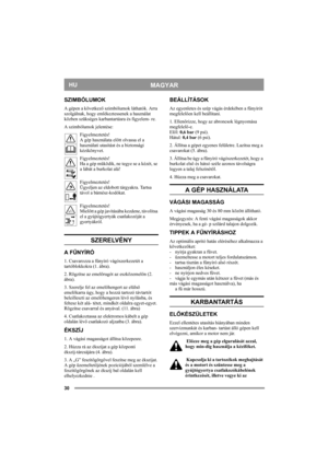 Page 3030
MAGYARHU
SZIMBÓLUMOK
A gépen a következő szimbólumok láthatók. Arra 
szolgálnak, hogy emlékeztessenek a használat 
közben szükséges karbantartásra és figyelem- re.
A szimbólumok jelentése:
Figyelmeztetés!
A gép használata előtt olvassa el a 
használati utasítást és a biztonsági 
kézikönyvet.
Figyelmeztetés!
Ha a gép működik, ne tegye se a kézét, se 
a lábát a burkolat alá!
Figyelmeztetés!
Ügyeljen az eldobott tárgyakra. Tartsa 
távol a bámész-kodókat.
Figyelmeztetés!
Mielőtt a gép javításába kezdene,...