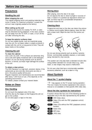 Page 66
Before Use (Continued)
Precautions
Handling the unit
When shipping the unit
The original shipping carton and packing materials may
come in handy. For maximum protection, re-pack the
unit as it was originally packed at the factory.
When setting up the unit
The picture and sound of a nearby TV, VCR, or radio
may be disturbed during playback. In this case, position
the unit away from the TV, VCR, or radio, or turn off the
unit after removing the disc.
To keep the exterior surfaces clean
Do not use...