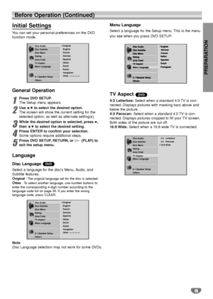 Page 19PREPARATION
19
Before Operation (Continued)
Initial Settings
You can set your personal preferences on the DVD 
function mode.
General Operation
1
Press DVD SETUP.
The Setup menu appears.
2
Use V/vto select the desired option.
The screen will show the current setting for the
selected option, as well as alternate setting(s).
3
While the desired option is selected, press b,
then V/vto select the desired setting.
4
Press ENTER to confirm your selection.
Some options require additional steps.
5
Press DVD...