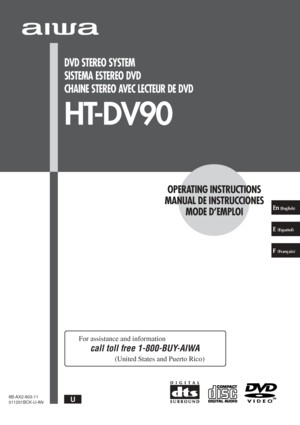 Page 1DVD STEREO SYSTEM
SISTEMA ESTEREO DVD
CHAINE STEREO AVEC LECTEUR DE DVD
HT-DV90
OPERATING INSTRUCTIONS
MANUAL DE INSTRUCCIONES
MODE D’EMPLOI
U
En (English)
E (Español)
8B-AX2-903-11
011201BCK-U-AN
F (Français)
For assistance and information
call toll free 1-800-BUY-AIWA
(United States and Puerto Rico)
 