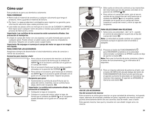 Page 152829
Cómo usar
Este producto es para uso doméstico solamente.
PARA COMENZAR
•	 Retire	todo	el	material	de	envoltura	y	cualquier	calcomanía	que	tenga	el	producto;	retire	y	guarde	el	material	de	lectura.
•	 Por	favor	ir	a	www.prodprotect.com/applica	para	registrar	su	garantía;	para	 información adicional vaya a www.juiceman.com. 
•	 Lave	todas	las	piezas	cómo	se	instruye	en	la	sección	de	CUIDADO	Y	LIMPIEZA.	 Esto logra sacar cualquier rastro de polvo o residuo que puedan quedar d\
el 
proceso de...