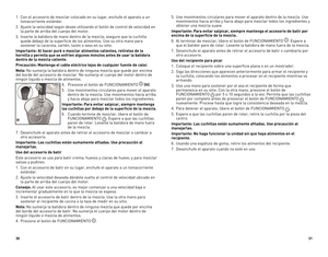 Page 163031
1. Con el accesorio de mezclar colocado en su lugar, enchufe el aparato a u\
n 
tomacorriente estándar.
2.  Ajuste la velocidad según desee utilizando el botón de control de \
velocidad en 
la parte de arriba del cuerpo del motor.
3.	 Inserte	la	batidora	de	mano	dentro	de	la	mezcla;	asegure	que	la	cuchilla	 quede debajo de la superficie de los alimentos. Use su otra mano para 
sostener la cacerola, sartén, tazón o vaso en su sitio.
Importante: Al hacer puré o mezclar alimentos calientes, retírelos...