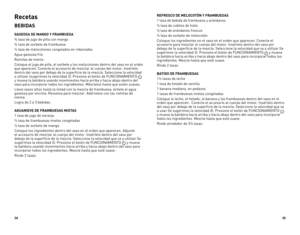 Page 183435
Recetas
BEBIDAS
GASEOSA DE MANGO Y FRAMBUESA 
¾ taza de jugo de piña con mango 
¾ taza de sorbete de frambuesa
½ taza de melocotones congelados en rebanadas
Agua gaseosa fría 
Ramitas de menta 
Coloque el jugo de piña, el sorbete y los melocotones dentro del vaso\
 en el orden 
que aparecen. Conecte el accesorio de mezclar al cuerpo del motor. Insé\
rtelo 
dentro del vaso por debajo de la superficie de la mezcla. Seleccione la \
velocidad 
a utilizar (sugerimos la velocidad 3). Presione el botón de...