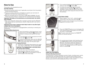 Page 467
How to Use
This product is for household use only.
GETTING STARTED
•	 Remove	all	packing	material	and,	if	applicable,	any	stickers	from	the	product;	remove and save literature.
•	 Please	go	to	www.prodprotect.com/applica	to	register	your	warranty;	for	 additional information go to www.juiceman.com. 
•	 Wash	all	removable	parts	as	instructed	in	CARE	AND	CLEANING.	This	will	 remove any traces of dust or residue left from manufacturing and shippin\
g. 
Important: The blades on the attachments are...