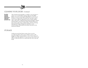Page 1211
CLEANING YOUR JUICER  
(Continued)
After cleaning and reassembly is complete, your new Juicer is
ready to go to work! Before starting, make sure the Blade
Basket is securely seated and the Pulp Basket is at the rear of
the Juicer to receive pulp. The pulp from your Juicer can be
used in many different applications such as breads, muffins,
cakes, soup stocks, compressed facial packs and garden compost
material. Refer to the 
Fresh Juice Recipes & Menu Planner
for
juice recipes, pulp recipes, sample...