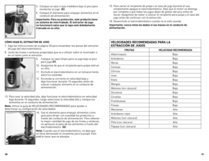 Page 21
0


5. Coloque un vaso o taza medidora bajo el pico para 
recolectar el jugo  (E).
6.  Coloque el elemento para empujar alimentos en el 
conducto de alimentación.
Importante: Para su protección, este producto tiene 
un sistema de intertrabado. El extractor de jugo 
no funcionará salvo que la tapa esté debidamente 
trancada en su sitio.  
CÓMO USAR EL EXTRACTOR DE JUGO
7. Siga las instrucciones de la página 39 para ensamblar las piezas del extractor 
de jugo del electrodoméstico. 
8....
