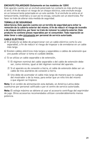 Page 21
1

ENCHUFE POLARIZADO (Solamente en los modelos de 10V)
Este aparato cuenta con un enchufe polarizado (un contacto es más ancho que 
el otro). A fin de reducir el riesgo de un choque eléctrico, este enchufe encaja 
en un tomacorriente polarizada en un solo sentido. Si el enchufe no entra en el 
tomacorriente, inviértalo y si aun así no encaja, consulte con un electricista. Por 
favor no trate de alterar esta medida de seguridad.
TORNILLO DE SEGURIDAD
Advertencia: Este aparato cuenta con un...