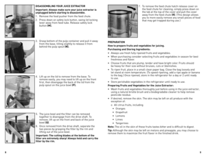 Page 5
8
9

DISASSEMBLING YOUR JUICE EXTRACTOR
Important: Always make sure your juice extractor is 
unplugged before starting to disassemble.
1. Remove the food pusher from the feed chute.
2.  Press down on safety lock button, swing lid locking 
lever away from feed tube. Release safety lock 
button (M).
3.  Grasp bottom of the pulp container and pull it away 
from the base, tilting slightly to release it from 
behind the pulp spout (N).
4.  Lift up on the lid to remove from the base. To 
remove easily, you...