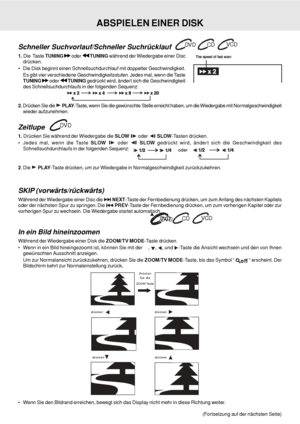 Page 20D - 20(Fortsetzung auf der nächsten Seite)
ABSPIELEN EINER DISK
 Wenn Sie den Bildrand erreichen, bewegt sich das Display nicht mehr in diese Richtung weiter.
Schneller Suchvorlauf/Schneller Suchrücklauf
1. Die  Taste TUNING  oder  TUNING während der Wiedergabe einer Disc
drücken.
 Die Disk beginnt einen Schnellsuchdurchlauf mit doppelter Geschwindigkeit.
Es gibt vier verschiedene Geschwindigkeitsstufen. Jedes mal, wenn die Taste
TUNING 
 oder  TUNING gedrückt wird, ändert sich die Geschwindigkeit
des...