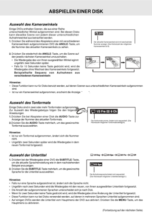 Page 21D - 21
DV D
Auswahl des Kamerawinkels
Einige DVDs enthalten Szenen, die aus einer Reihe
unterschiedlicher Winkel aufgenommen sind. Bei diesen Disks
kann dieselbe Szene von jedem dieser unterschiedlichen
Aufnahmewinkel aus betrachtet werden.
1.Drücken Sie während des Abspielens einer mit verschiedenen
Kamerawinkeln aufgenommenen DVD die ANGLE-Taste, um
die Nummer des aktuellen Kamerawinkels zu sehen.
2.Drücken Sie wiederholt die ANGLE-Taste, um die Szene auf
den jeweils nächsten Kamerawinkel...