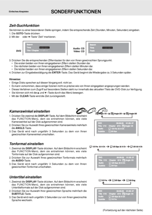 Page 24D - 24
Kamerawinkel einstellen
1. Drücken Sie zweimal die DISPLAY-Taste. Auf dem Bildschirm erscheint
das FUNCTION-Menü, dem sie entnehmen können, wie viele
Kamerawinkel auf der Disk aufgenommen sind.
2. Drücken Sie zur Auswahl Ihres gewünschten Kamerawinkels mehrfach
die ANGLE-Taste.
3. Das Gerät wird nach ungefähr 3 Sekunden zu dem von Ihnen
gewünschten Kamerwinkel umschalten.
Tonformat einstellen
1. Zweimal die DISPLAY-Taste drücken. Auf dem Bildschirm erscheint
das FUNCTION-Menü, dem sie entnehmen...