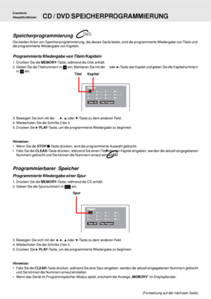 Page 25D - 25
Speicherprogrammierung
Die beiden Arten von Speicherprogrammierung, die dieses Gerät bietet, sind die programmierte Wiedergabe von Titels und
die programmierte Wiedergabe von Kapiteln.
Programmierte Wiedergabe  von Titeln/Kapiteln
1. Drücken Sie die MEMORY-Taste, während die Disk anhält.
2. Geben Sie die Titelnummern in 
- - ein. Markieren Sie mit der  oder -Taste das Kapitel und geben Sie die Kapitelnummern
in 
- - ein.
3. Bewegen Sie sich mit der 
, ,  oder -Taste zu dem anderen Feld.
4....