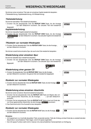 Page 26D - 26
Sie können einen einzelnen Titel oder ein einzelnes Kapitel wiederholt abspielen.
(Titelwiederholung, Kapitelwiederholung, A-B-Wiederholung)
Titelwiederholung
Sie können denselben Titel wiederholt abspielen.
1. Drücken Sie bei abspielender Disk die REPEAT DISK-Taste, bis die Anzeige
„
Repeat Title
“ auf dem Bildschirm erscheint. Der aktuelle Titel wird wiederholt
abgespielt.
Kapitelwiederholung
Sie können dasselbe Kapitel wiederholt abspielen.
2. Drücken Sie bei abspielender Disk die REPEAT...