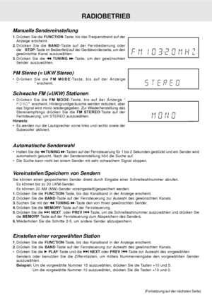 Page 37D - 37
Manuelle Sendereinstellung
1.Drücken Sie die FUNCTION-Taste, bis das Frequenzband auf der
Anzeige erscheint.
2.Drücken Sie die BAND-Taste auf der Fernbedienung oder
dieSTOP-Taste im Bedienfeld auf der Gerätevorderseite, um den
gewünschte Kanal auszuwählen.
3.Drücken Sie die 
 TUNING -Taste, um den gewünschten
Sender auszuwühlen.
FM Stereo (= UKW Stereo)
 Drücken Sie die FM MODE-Taste, bis auf der Anzeige
“ ” erscheint.
Schwache FM (=UKW) Stationen
 Drücken Sie die FM MODE-Taste, bis auf der...