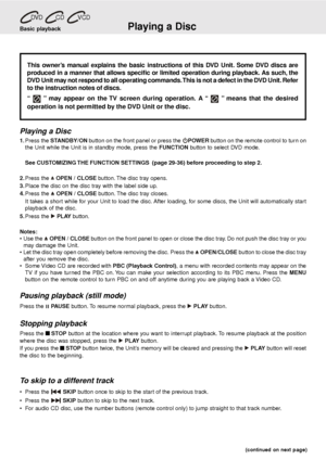 Page 20E - 19(continued on next page) (continued on next page)(continued on next page) (continued on next page)
(continued on next page)
Playing a Disc
This owner’s manual explains the basic instructions of this DVD Unit. Some DVD discs are
produced in a manner that allows specific or limited operation during playback. As such, the
DVD Unit may not respond to all operating commands. This is not a defect in the DVD Unit. Refer
to the instruction notes of discs.
“ 
 ” may appear on the TV screen during operation....