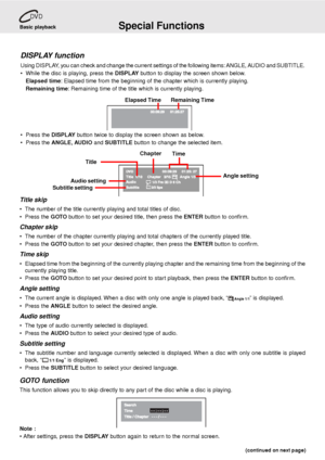 Page 23E - 22
Special Functions
DV D
DISPLAY function
Using DISPLAY, you can check and change the current settings of the following items: ANGLE, AUDIO and SUBTITLE.
 While the disc is playing, press the DISPLAY button to display the screen shown below.
Elapsed time: Elapsed time from the beginning of the chapter which is currently playing.
Remaining time: Remaining time of the title which is currently playing.
 Press the DISPLAY button twice to display the screen shown as below.
 Press the ANGLE, AUDIO and...