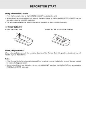 Page 7E - 6
BEFORE YOU  START
To install Batteries
1.Open the battery door.
Battery Replacement
When batteries become weak, the operating distance of the Remote Control is greatly reduced and you will
need to replace the batteries.
Notes:
• If the Remote Control is not going to be used for a long time, remove the batteries to avoid damage caused
by battery leakage corrosion.
 Do not mix old and new batteries. Do not mix ALKALINE, standard (CARBON-ZINC) or rechargeable
(NICKEL-CADMIUM) batteries.2.Insert two...