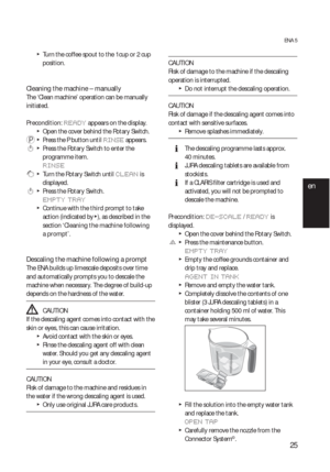 Page 2525
ENA 5
  TTurn the coffee spout to the 1 cup or 2 cup 
position.
Cleaning the machine – manually
The ‘Clean machine’ operation can be manually 
initiated.
Precondition: 
READY appears on the display.
  TOpen the cover behind the Rotary Switch.
 P  T  Press the P button until RINSE appears.
 k  T  Press the Rotary Switch to enter the 
programme item.
RINSE
 g  T  Turn the Rotary Switch until CLEAN is 
displayed.
 k  T  Press the Rotary Switch.
EMPTY TRAY
  TContinue with the third prompt to take 
action...