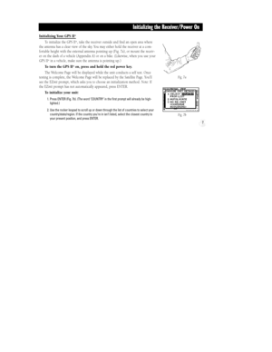 Page 13Initializing Your GPS II+
To initialize the GPS II+, take the receiver outside and find an open area where
the antenna has a clear view of the sky. You may either hold the receiver at a com-
fortable height with the external antenna pointing up (Fig. 7a), or mount the receiv-
er on the dash of a vehicle (Appendix A) or on a bike. (Likewise, when you use your
GPS II
+in a vehicle, make sure the antenna is pointing up.)
To turn the GPS II
+on, press and hold the red power key.
The Welcome Page will be...