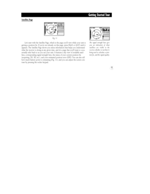 Page 17Satellite Page
LetÕs start with the Satellite Page, which is the page youÕll view while your unit is
getting a position fix. If youÕre not already on this page, press PAGE or QUIT until it
appears. The Satellite Page shows you status information that helps you understand
what the receiver is doing at any given time, and itÕs a page that youÕll want to occa-
sionally refer back to as you use your unit. It features a sky view of available satel-
lites, corresponding signal strength bars, the status of your...