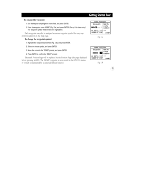 Page 19To rename the waypoint:
1. Use the keypad to highlight the name field, and press ENTER.
2. Enter the waypoint name ÔHOMEÕ (Fig. 13a), and press ENTER. (See p. 6 for data entry.)
The Ôwaypoint symbolÕ field will become highlighted.
Each waypoint may also be assigned a custom waypoint symbol for easy way-
point recognition on the map page.
To change the waypoint symbol:
1. Highlight the waypoint symbol field (Fig. 13b), and press ENTER.
2. Select the house symbol, and press ENTER.
3. Move the cursor to the...