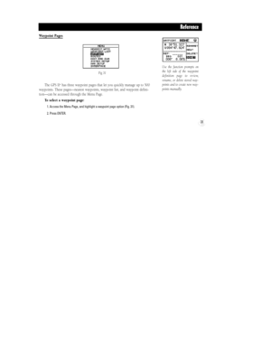 Page 37Use the function prompts on
the left side of the waypoint
definition page to review,
rename, or delete stored way-
points and to create new way-
points manually.
31
Reference
Waypoint Pages
The GPS II
+has three waypoint pages that let you quickly manage up to 500
waypoints. These pagesÑnearest waypoints, waypoint list, and waypoint defini-
tionÑcan be accessed through the Menu Page.
To select a waypoint page:
1. Access the Menu Page, and highlight a waypoint page option (Fig. 31).
2. Press ENTER.
Fig...