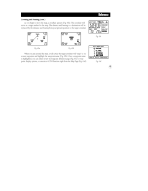 Page 69Zooming and Panning (cont.)
As you begin to move the map, a crosshair appears (Fig. 63a). This crosshair will
serve as a target marker for the map. The distance and bearing to a destination will be
replaced by the distance and bearing from your present position to the target crosshair.
When you pan around the map, youÕll notice the target crosshair will ÒsnapÓ to on-
screen waypoints and highlight the waypoint name (Fig. 63b). Once a waypoint name
is highlighted, you can either review its waypoint...