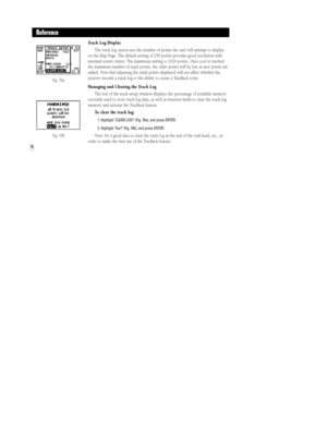 Page 7670
Track Log Display
The track log option sets the number of points the unit will attempt to display
on the Map Page. The default setting of 250 points provides good resolution with
minimal screen clutter. The maximum setting is 1024 points. Once youÕve reached
the maximum number of track points, the older points will be lost as new points are
added. Note that adjusting the track points displayed will not affect whether the
receiver records a track log or the ability to create a TracBack route.
Managing...