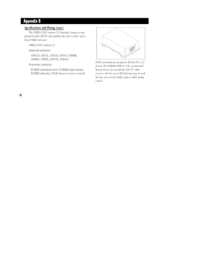 Page 9488
Specifications and Wiring (cont.)
The NMEA 0183 version 2.0 interface format is sup-
ported by the GPS II
+and enables the unit to drive up to
three NMEA devices:
NMEA 0183 version 2.0
Approved sentences:
GPGGA, GPGLL, GPGSA, GPGSV, GPRMB,
GPRMC, GPRTE, GPWPL, GPBOD
Proprietary sentences:
PGRME (estimated error), PGRMM (map datum),
PGRMZ (altitude), PSLIB (beacon receiver control)
Appendix B
DGPS corrections are accepted on RTCM-104 v. 2.0
format. The GARMIN GBR 21 is the recommended
beacon receiver...