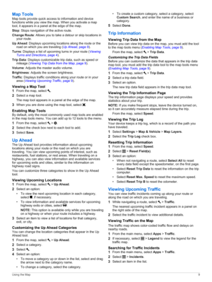 Page 13Map Tools
Maptoolsprovidequickaccesstoinformationanddevicefunctionswhileyouviewthemap.Whenyouactivateamap
tool,itappearsinapanelattheedgeofthemap.
Stop:Stopsnavigationoftheactiveroute.
Change Route:Allowsyoutotakeadetourorskiplocationsin
yourroute.
Up Ahead:Displaysupcominglocationsalongtherouteorthe
roadonwhichyouaretraveling(UpAhead,page9).
Turns:Displaysalistofupcomingturnsinyourroute(Viewing
TurnsandDirections,page4)....