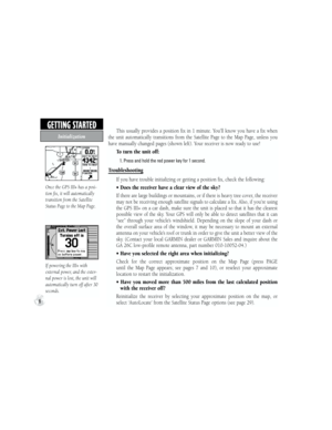 Page 16This usually provides a position fix in 1 minute. You’ll know you have a fix when 
the  unit  automatically  transitions  from  the  Satellite  Page  to  the  Map  Page,  unless  you 
have manually changed pages (shown left). Your receiver is now ready to use!
To turn the unit off:
           1.  Press and hold the red power key for 1 second. 
Troubleshooting
If you have trouble initializing or getting a position fix, check the following:
•  Does the receiver have a clear view of the sky?
  If there are...