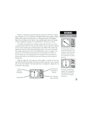 Page 53The bearing pointer indicates 
the direction (bearing) to your 
destination. If the arrow points 
any direction other than up, 
turn toward the arrow until it 
points up.
If you pass your destination 
waypoint, the bearing pointer 
will swing around 180º and 
the ‘Dist to Next’ waypoint 
will increase.
Whenever a destination waypoint(s) has been selected, the GPS III+’s Compass 
Page will guide you to your destination with digital readouts and a graphic compass 
display, which includes a bearing pointer....