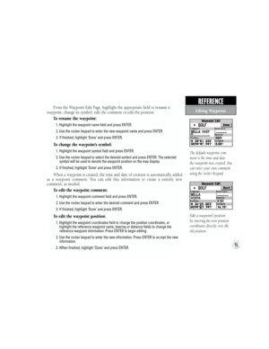 Page 61Edit a waypoint’s position 
by entering the new position 
coordinates directly over the 
old position.
From the Waypoint Edit Page, highlight the appropriate field to rename a 
waypoint, change its symbol, edit the comment or edit the position.
To rename the waypoint:
           1. Highlight the waypoint name field and press ENTER.
           2. Use the rocker keypad to enter the new waypoint name and press ENTER.
           3.  If finished, highlight ‘Done’ and press ENTER.
To change the waypoint’s...