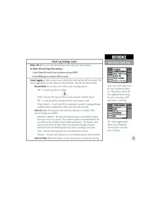 Page 83Track Log Settings (cont.)
Delete All allows you to clear all track logs, active and saved, from memory.
To delete all track logs from memory:
           1. Select ‘Delete All’ from the Track Log Options and press ENTER.
           2. Press ENTER again to confirm (or QUIT to cancel).
Setup Logging provides a setup screen to define how track log data will be recorded. The 
Setup Logging Page provides options for ‘Record Mode’, ‘Interval’ and ‘Interval Value’.
        Record Mode lets you select one of...