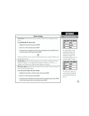 Page 91Alarms Settings
Clock Alarm uses the internal clock to provide an ‘Alarm Clock’ message at the time 
you set.
To enable/disable the alarm clock:
           1. Highlight the ‘Clock Alarm’ field and press ENTER.
           2. Select ‘On’ or ‘Off’ (as desired) and press ENTER.
           3. If enabling the alarm, highlight the time field (to the immediate right) and press ENTER. Enter the
              alarm time using the rocker keypad and press ENTER.
NOTE: The GPS III+ must be turned on when the alarm...