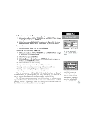 Page 95REFERENCE  
Press MENU to restart the 
scan. 'View Beacon Log' 
allows you to view the last 5  
valid frequencies. To use a fre-
quency from the list, highlight 
it and press ENTER/MARK.
Setup Menu: DGPS
The III+ can automatically 
tune the GARMIN GBR 21 or 
GBR 23.
To have the unit automatically scan for a frequency:
1.  With the unit set to ‘Garmin DGPS’ or ‘RTCM/NMEA’, use the ARROW KEYPAD to highlight 
the 'Tuning Mode' field and press ENTER/MARK.
2.  Highlight ‘Scan’ and press...