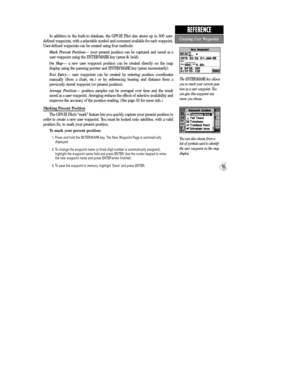 Page 63The ENTER/MARK key allows
you to mark your current posi-
tion as a user waypoint. You
can give this waypoint any
name you choose.
You can also choose from a
list of symbols used to identify
the user waypoint on the map
display.
55
REFERENCE
In addition to the built-in database, the GPS III Pilot also stores up to 500 user-
defined waypoints, with a selectable symbol and comment available for each waypoint.
User-defined waypoints can be created using four methods:
Mark Present PositionÑ your present...