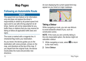 Page 1612 Map Pages
Map Pages
Following an Automobile Route
Notice
The speed limit icon feature is for information 
only and does not replace the driver’s 
responsibility to abide by all posted speed limit 
signs and to use safe driving judgment at all 
times. Garmin will not be responsible for any 
traffic fines or citations that you may receive for 
failing to follow all applicable traffic laws and 
signs.
The route is marked with a magenta line. A 
checkered flag marks your destination. 
As you travel, the...