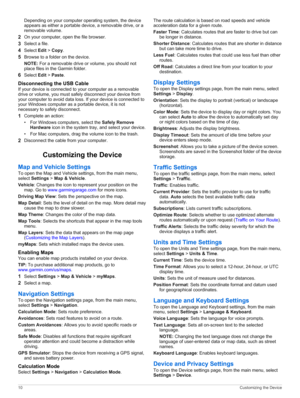 Page 14Depending on your computer operating system, the device 
appears as either a portable device, a removable drive, or a 
removable volume.
2On your computer, open the file browser.
3Select a file.
4Select Edit > Copy.
5Browse to a folder on the device.
NOTE: For a removable drive or volume, you should not place files in the Garmin folder.
6Select Edit > Paste.
Disconnecting the USB Cable
If your device is connected to your computer as a removable 
drive or volume, you must safely disconnect your device...