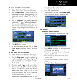 Page 177167
Utility Page
To record or reset the departure time:
1.  Select “Flight Timers” from the utility page. 
2.  Turn  the large right knob to highlight the 
reset mode field, under “Departure Time”. (The 
reset mode field will indicate “Pwr-on” or “In 
Air”.) 
3.   Turn the small right knob to select the desired 
reset mode. (“Pwr-on” will record a departure 
time when the 400W-series unit is turned on. 
“In Air” will record a departure time once 
the GPS-computed ground speed exceeds 30 
knots.) 
4....