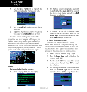 Page 188178
4.  Turn  the large right knob to highlight the 
right (decimal) part of the frequency field. 
5.   Turn the small right knob to enter the desired 
frequency. 
6.   Repeat for any remaining desired frequencies, 
then press the small right knob to finish. 
When the remote Com frequency recall switch is 
pressed, the next preset frequency will be moved into 
the Com Standby frequency box and a small window 
with the current Com Frequency Preset number will 
appear next to it. You can scroll down...