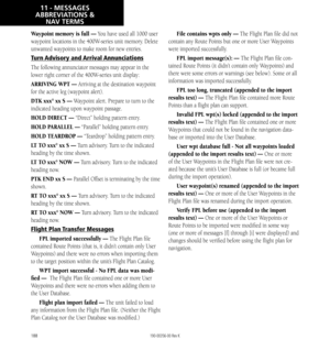 Page 198188
Waypoint memory is full — You have used all 1000 user 
waypoint locations in the 400W-series unit memory. Delete 
unwanted waypoints to make room for new entries. 
Turn Advisory and Arrival Annunciations
The following annunciator messages may appear in the 
lower right corner of the 400W-series unit display: 
ARRIVING WPT — Arriving at the destination waypoint 
for the active leg (waypoint alert). 
DTK xxx° xx S — Waypoint alert. Prepare to turn to the 
indicated heading upon waypoint passage. 
HOLD...