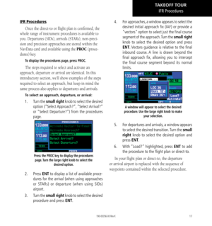 Page 2717
IFR Procedures
IFR Procedures
Once the direct-to or flight plan is confirmed, the 
whole range of instrument procedures is available to 
you. Departures (SIDs), arrivals (STARs), non-preci-
sion and precision approaches are stored within the 
NavData card and available using the PROC (proce-
dures) key. 
To display the procedures page, press PROC. 
The steps required to select and activate an 
approach, departure or arrival are identical. In this 
introductory section, we’ll show examples of the steps...