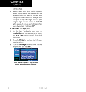 Page 3222
Flight Plans
identifier field. 
6.   Repeat steps 4 and 5, above, until all waypoints 
for the flight plan have been entered. Once the 
flight plan is created, it may be activated from 
an options window. Activating the flight plan 
will place a copy into “flight plan 00” (the 
original flight plan still resides in the flight 
plan catalog). It replaces any flight plan which 
currently exists in “flight plan 00.” 
To activate the new flight plan: 
1.   On the Flight Plan Catalog page, press the 
small...