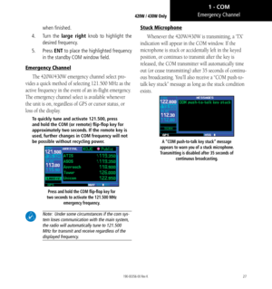 Page 3727
420W / 430W Only
when finished. 
4.  Turn  the large right knob to highlight the 
desired frequency. 
5.  Press ENT to place the highlighted frequency 
in the standby COM window field. 
Emergency Channel
The 420W/430W emergency channel select pro-
vides a quick method of selecting 121.500 MHz as the 
active frequency in the event of an in-flight emergency. 
The emergency channel select is available whenever 
the unit is on, regardless of GPS or cursor status, or 
loss of the display. 
To quickly tune...