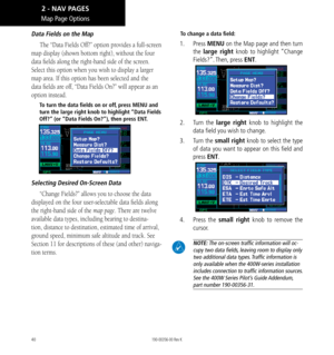 Page 5040
Data Fields on the Map
The “Data Fields Off?” option provides a full-screen 
map display (shown bottom right), without the four 
data fields along the right-hand side of the screen. 
Select this option when you wish to display a larger 
map area. If this option has been selected and the 
data fields are off, “Data Fields On?” will appear as an 
option instead. 
To turn the data fields on or off, press MENU and 
turn the large right knob to highlight “Data Fields 
Off?” (or “Data Fields On?”), then...