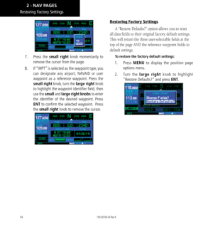 Page 6454
Restoring Factory Settings
7.  Press  the small right knob momentarily to 
remove the cursor from the page. 
8.     If “WPT” is selected as the waypoint type, you 
can designate any airport, NAVAID or user 
waypoint as a reference waypoint. Press the 
small right knob, turn the large right knob 
to highlight the waypoint identifier field, then 
use the small and large right knobs to enter 
the identifier of the desired waypoint. Press 
ENT to confirm the selected waypoint.  Press 
the small right knob...