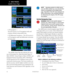 Page 6656
Satellite Status Page
• 3D Navigation —  
The GPS receiver is in 3D navigation mode and 
computes altitude using satellite data. 
• 3D Differential Navigation— The GPS receiver is 
in 3D navigation mode and differential corrections 
are being used. 
The Satellite Status Page also indicates the accu-
racy of the position fix, using Horizontal Figure of 
Merit (HFOM), Vertical Figure of Merit (VFOM), and 
Estimated Position Uncertainty (EPU). HFOM and 
VFOM represent the 95% confidence levels in hori-...